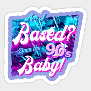 Am I based? Since the 90's baby! Sticker